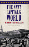 The Navy Capital of the World: Hampton Roads