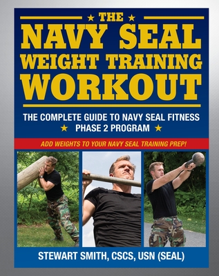 The Navy Seal Weight Training Workout: The Complete Guide to Navy Seal Fitness: Phase 2 Program - Smith, Stewart, and Peck, Peter Field (Photographer)