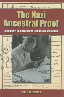 The Nazi Ancestral Proof: Genealogy, Racial Science, and the Final Solution - Ehrenreich, Eric