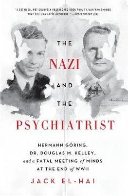 The Nazi and the Psychiatrist: Hermann Gring, Dr. Douglas M. Kelley, and a Fatal Meeting of Minds at the End of WWII - El-Hai, Jack