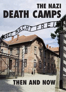 The Nazi Death Camps: Then and Now
