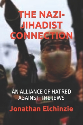 The Nazi-Jihadist Connection: An Alliance of Hatred Against the Jews - Job, Rebecca, and Goldstein, Jonathan, and Elchinzie, Jonathan