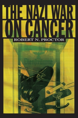 The Nazi War on Cancer - Proctor, Robert N