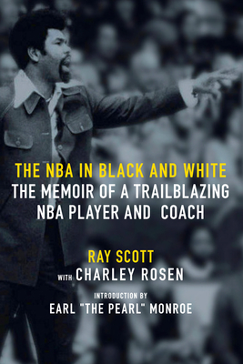 The NBA in Black and White: The Memoir of a Trailblazing NBA Player and Coach - Scott, Ray, and Rosen, Charley, and Monroe, Earl The Pearl (Foreword by)