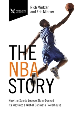 The NBA Story: How the Sports League Slam-Dunked Its Way Into a Global Business Powerhouse - Mintzer, Rich, and Mintzer, Eric