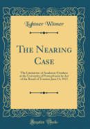 The Nearing Case: The Limitation of Academic Freedom at the University of Pennsylvania by Act of the Board of Trustees June 14, 1915 (Classic Reprint)