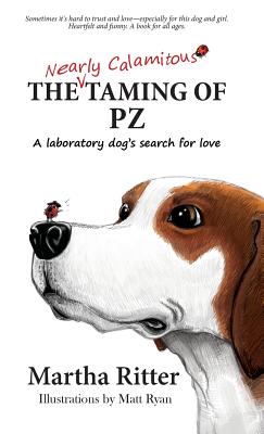 The Nearly Calamitous Taming of PZ: A laboratory dog's search for love - Ritter, Martha