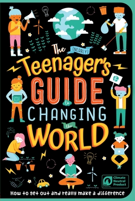 The (Nearly) Teenager's Guide to Changing the World: How to Get Out and Really Make a Difference - Igloobooks