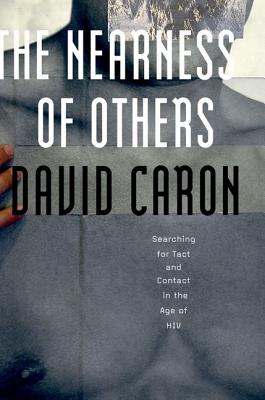 The Nearness of Others: Searching for Tact and Contact in the Age of HIV - Caron, David