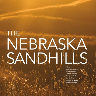 The Nebraska Sandhills - Norby, Monica (Editor), and Diamond, Judy, Dr. (Editor), and Sutherlen, Aaron (Editor)