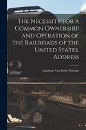 The Necessity for a Common Ownership and Operation of the Railroads of the United States: Address of J. Van Dyke Norman, of Louisville, KY., Delivered at the Annual Dinner of the Traffic Club of the Cincinnati Chamber of Commerce, February 13, 1917