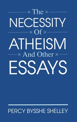 The Necessity of Atheism and Other Essays - Shelley, Percy Bysshe, Professor
