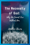 The Necessity of God: Why We Cannot Live Without Him