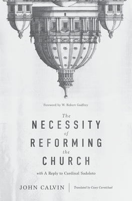 The Necessity of Reforming the Church - Calvin, John, and Carmichael, Casey, Dr. (Translated by)