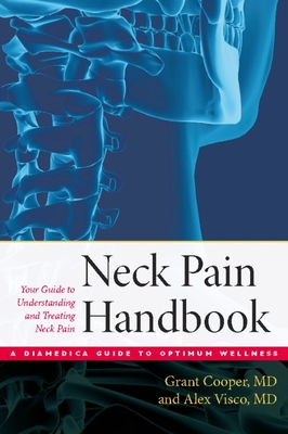 The Neck Pain Handbook: Your Guide in Understanding and Treating Neck Pain - Cooper, Grant, M.D., M D, and Visco, Alex