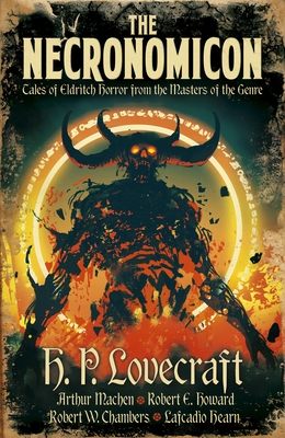 The Necronomicon: Tales of Eldritch Horror from the Masters of the Genre - Lovecraft, H P, and Machen, Arthur, and Howard, Robert Ervin