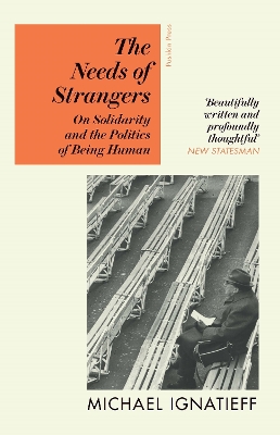 The Needs of Strangers: On Solidarity and the Politics of Being Human - Ignatieff, Michael