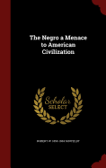 The Negro a Menace to American Civilization