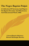 The Negro Baptist Pulpit: A Collection Of Sermons And Papers On Baptist Doctrine And Missionary And Educational Work (1890)