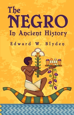 The Negro In Ancient History - Blyden, Edward W