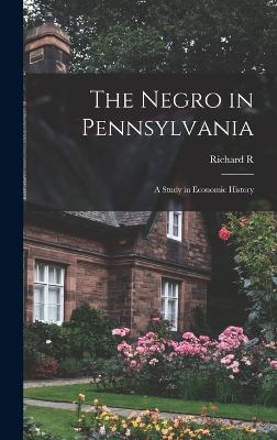 The Negro in Pennsylvania; a Study in Economic History - Wright, Richard R B 1878