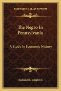 The Negro in Pennsylvania; A Study in Economic History
