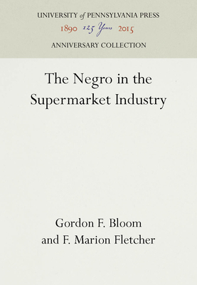 The Negro in the Supermarket Industry - Bloom, Gordon F, and Fletcher, F Marion