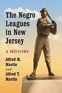 The Negro Leagues in New Jersey: A History - Martin, Alfred M, and Martin, Alfred T