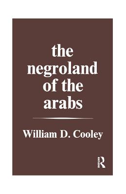 The Negroland of the Arabs Examined and Explained (1841): Or an Enquiry into the Early History and Geography of Central Africa - Cooley, William Desborough