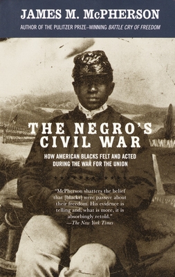 The Negro's Civil War: How American Blacks Felt and Acted During the War for the Union - McPherson, James M