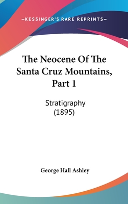 The Neocene of the Santa Cruz Mountains, Part 1: Stratigraphy (1895) - Ashley, George Hall