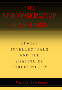 The Neoconservative Revolution: Jewish Intellectuals and the Shaping of Public Policy