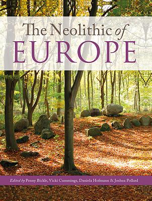 The Neolithic of Europe: Papers in Honour of Alasdair Whittle - Bickle, Penny (Editor), and Hofmann, Daniela (Editor), and Pollard, Joshua (Editor)