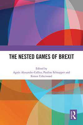 The Nested Games of Brexit - Alexandre-Collier, Agns (Editor), and Schnapper, Pauline (Editor), and Usherwood, Simon (Editor)