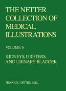 The Netter Collection of Medical Illustrations - Kidneys, Ureters and Urinary Bladder: Volume 5 - Netter, Frank H, MD