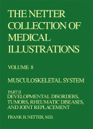 The Netter Collection of Medical Illustrations - Musculoskeletal System: Part II - Developmental Disorders, Tumors, Rheumatic Diseases and Joint Replacements