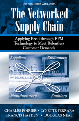 The Networked Supply Chain: Applying Breakthrough Bpm Technology to Meet Relentless Customer Demands - Poirier, Charles, and Ferrara, Lynette, and Hayden, Frances