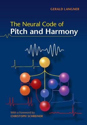 The Neural Code of Pitch and Harmony - Langner, Gerald D, and Benson, Christina