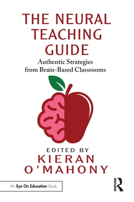 The Neural Teaching Guide: Authentic Strategies from Brain-Based Classrooms - O'Mahony, Kieran (Editor)