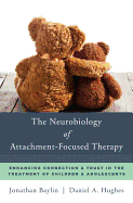 The Neurobiology of Attachment-Focused Therapy: Enhancing Connection & Trust in the Treatment of Children & Adolescents