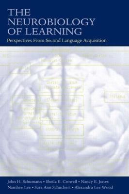 The Neurobiology of Learning: Perspectives from Second Language Acquisition - Schumann, John H, and Crowell, Sheila E, and Jones, Nancy E