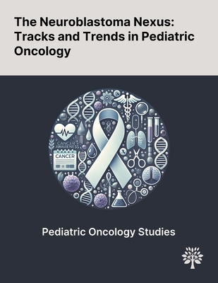 The Neuroblastoma Nexus: Tracks and Trends in Pediatric Oncology - Fang, Xiaolian, and Wang, Huanmin, and Ma, Xiaoli