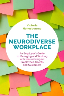 The Neurodiverse Workplace: An Employer's Guide to Managing and Working with Neurodivergent Employees, Clients and Customers - Honeybourne, Victoria