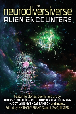 The Neurodiversiverse - Alien Encounters: A Science Fiction Anthology of Stories, Poetry, and Art - Francis, Anthony (Editor), and Olmsted, Liza (Editor)