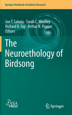 The Neuroethology of Birdsong - Sakata, Jon T. (Editor), and Woolley, Sarah C. (Editor), and Fay, Richard R. (Editor)