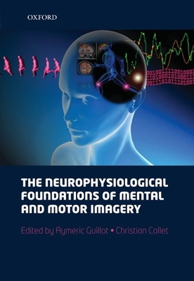 The Neurophysiological Foundations of Mental and Motor Imagery - Guillot, Aymeric, and Collet, Christian