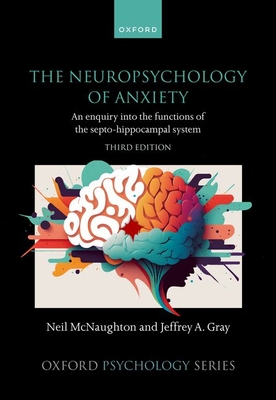 The Neuropsychology of Anxiety: An enquiry into the functions of the septo-hippocampal system - McNaughton, Neil, and Gray, Jeffrey A.