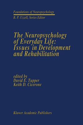 The Neuropsychology of Everyday Life: Issues in Development and Rehabilitation - Tupper, David E, PhD (Editor), and Cicerone, Keith D (Editor)