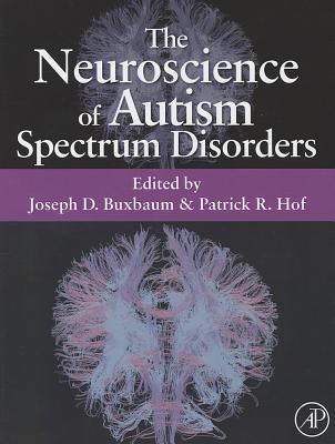 The Neuroscience of Autism Spectrum Disorders - Buxbaum, Joseph D. (Editor), and Hof, Patrick R. (Editor)