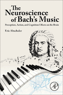 The Neuroscience of Bach's Music: Perception, Action, and Cognition Effects on the Brain